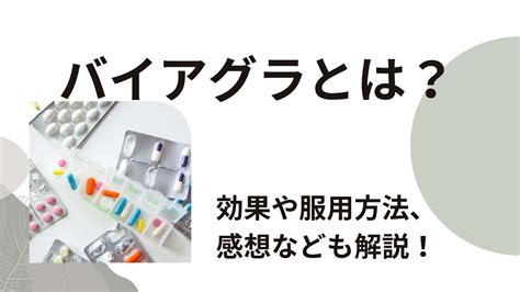 ばいあぐら 効き目|バイアグラとは？効果や服用方法、服用後の感想など。